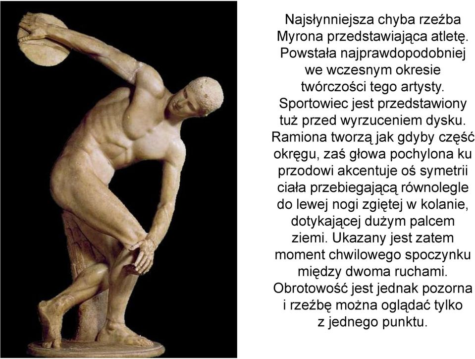 Ramiona tworzą jak gdyby część okręgu, zaś głowa pochylona ku przodowi akcentuje oś symetrii ciała przebiegającą równolegle do