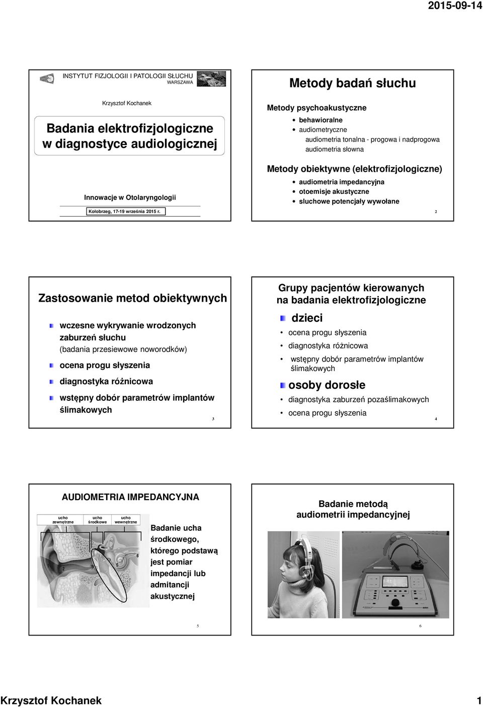 Metody obiektywne (elektrofizjologiczne) audiometria impedancyjna otoemisje akustyczne sluchowe potencjały wywołane 2 Zastosowanie metod obiektywnych Grupy pacjentów kierowanych na badania