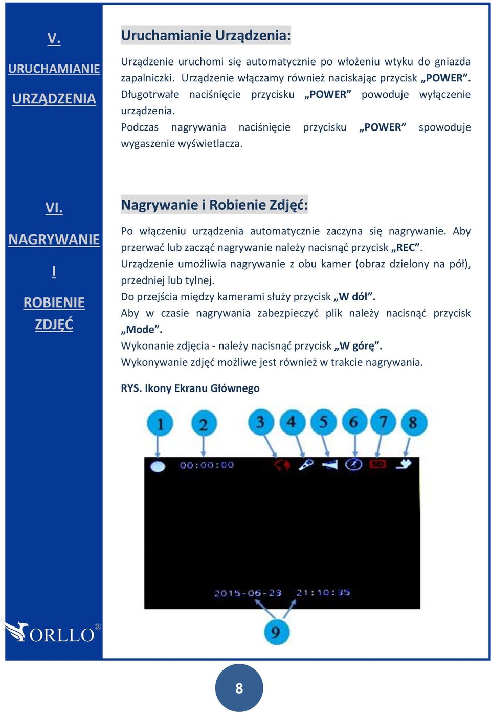 NAGRYWANIE I ROBIENIE ZDJĘĆ Nagrywanie i Robienie Zdjęć: Po włączeniu urządzenia automatycznie zaczyna się nagrywanie. Aby przerwać lub zacząć nagrywanie należy nacisnąć przycisk REC.