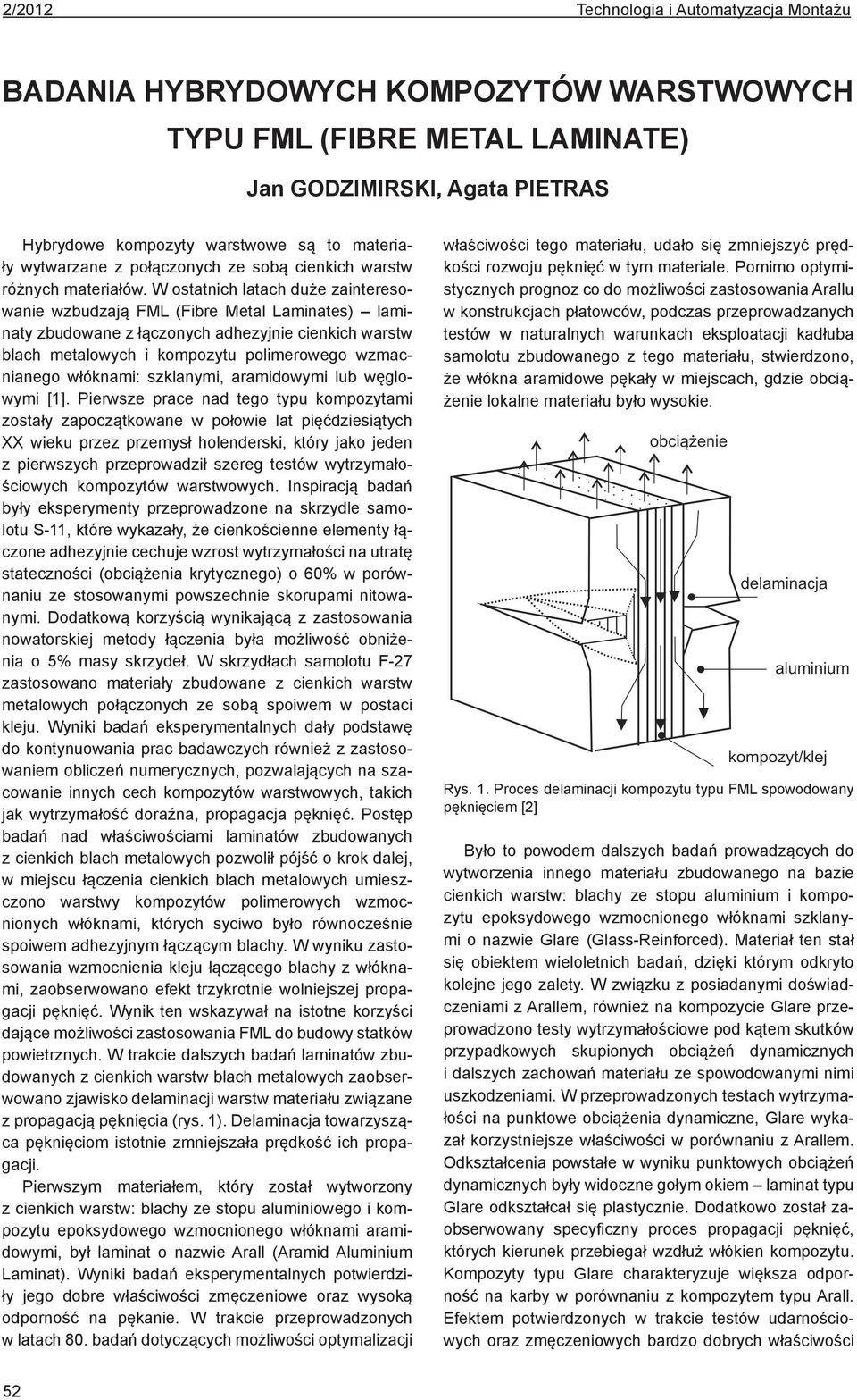 W ostatnich latach duże zainteresowanie wzbudzają FML (Fibre Metal Laminates) laminaty zbudowane z łączonych adhezyjnie cienkich warstw blach metalowych i kompozytu polimerowego wzmacnianego