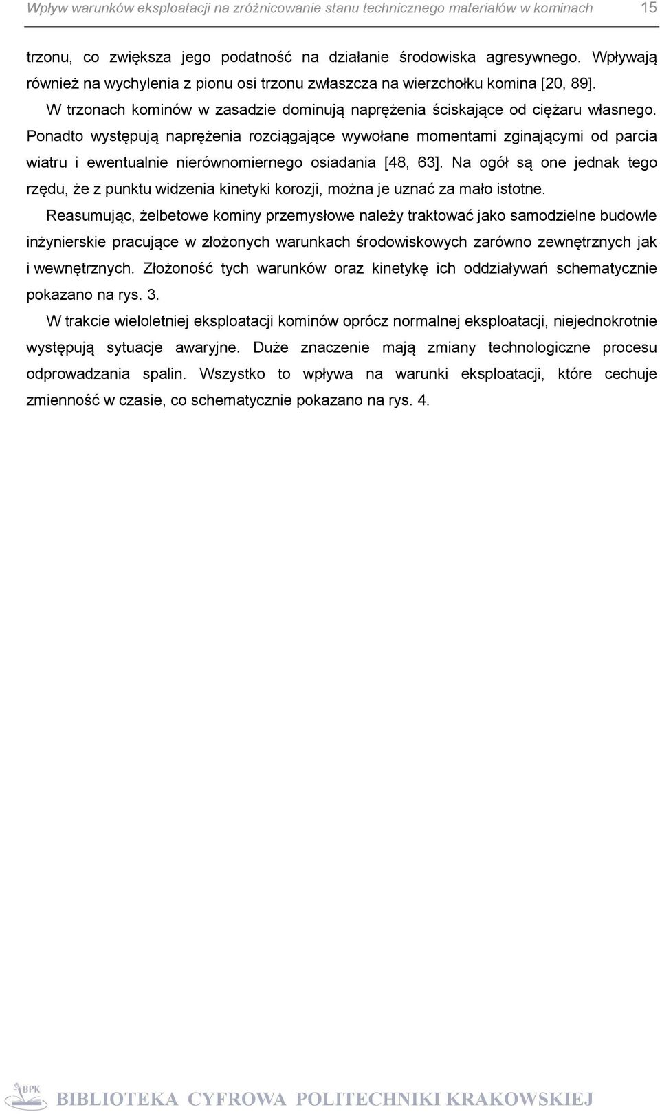 Ponadto występują naprężenia rozciągające wywołane momentami zginającymi od parcia wiatru i ewentualnie nierównomiernego osiadania [48, 63].