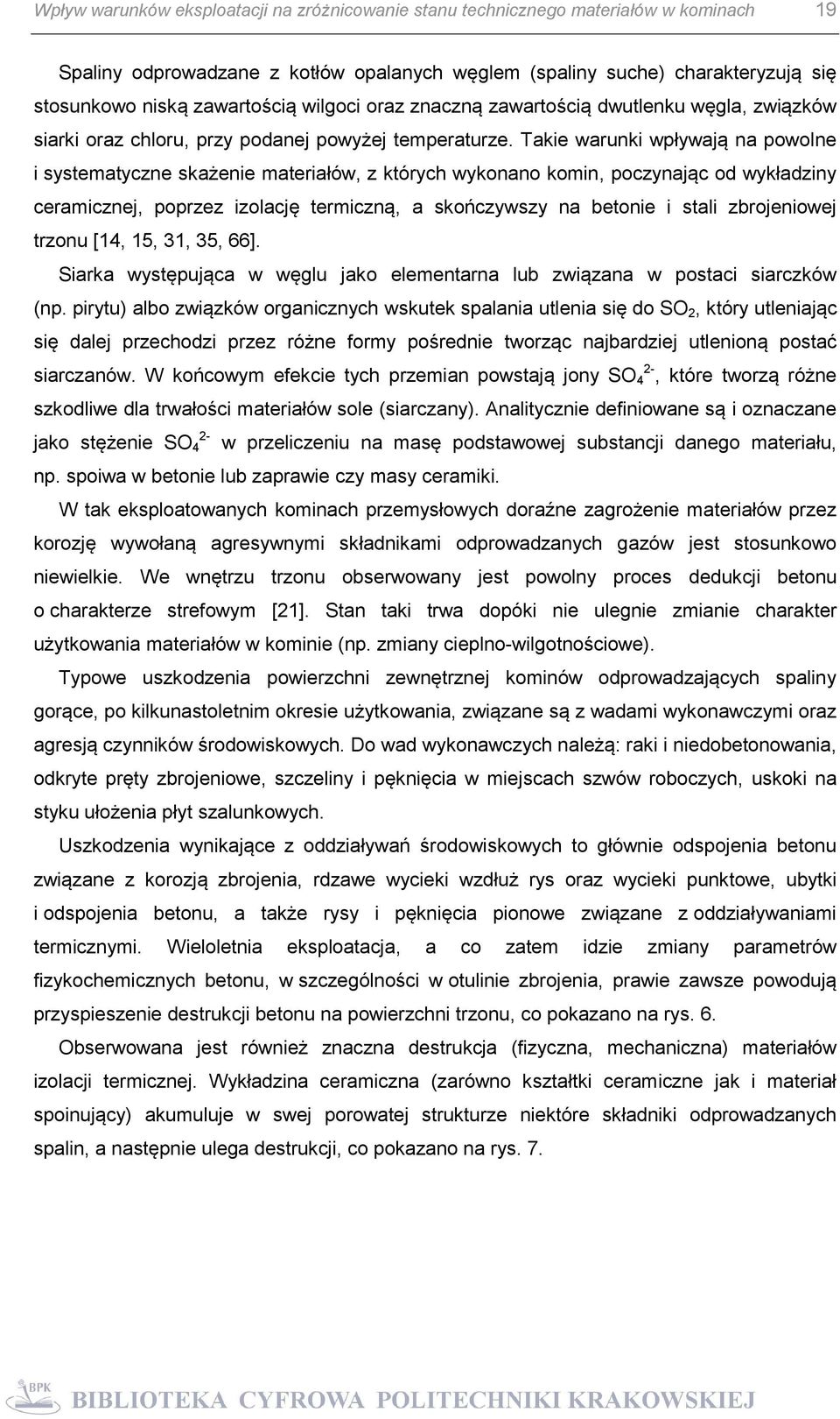 Takie warunki wpływają na powolne i systematyczne skażenie materiałów, z których wykonano komin, poczynając od wykładziny ceramicznej, poprzez izolację termiczną, a skończywszy na betonie i stali