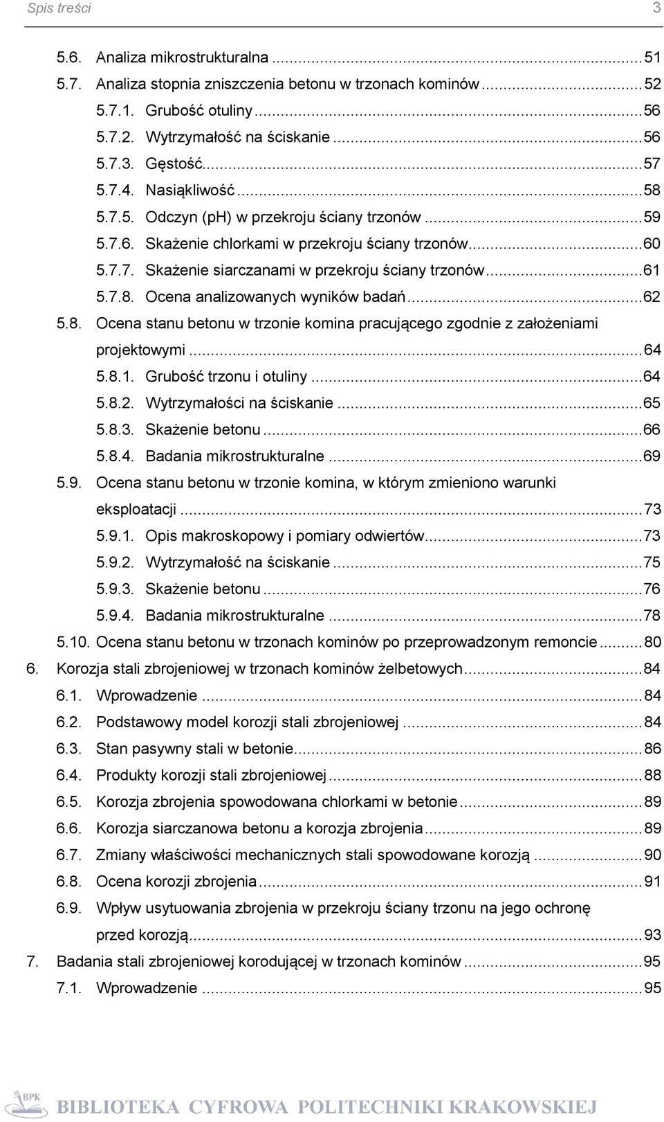 .. 61 5.7.8. Ocena analizowanych wyników badań... 62 5.8. Ocena stanu betonu w trzonie komina pracującego zgodnie z założeniami projektowymi... 64 5.8.1. Grubość trzonu i otuliny... 64 5.8.2. Wytrzymałości na ściskanie.