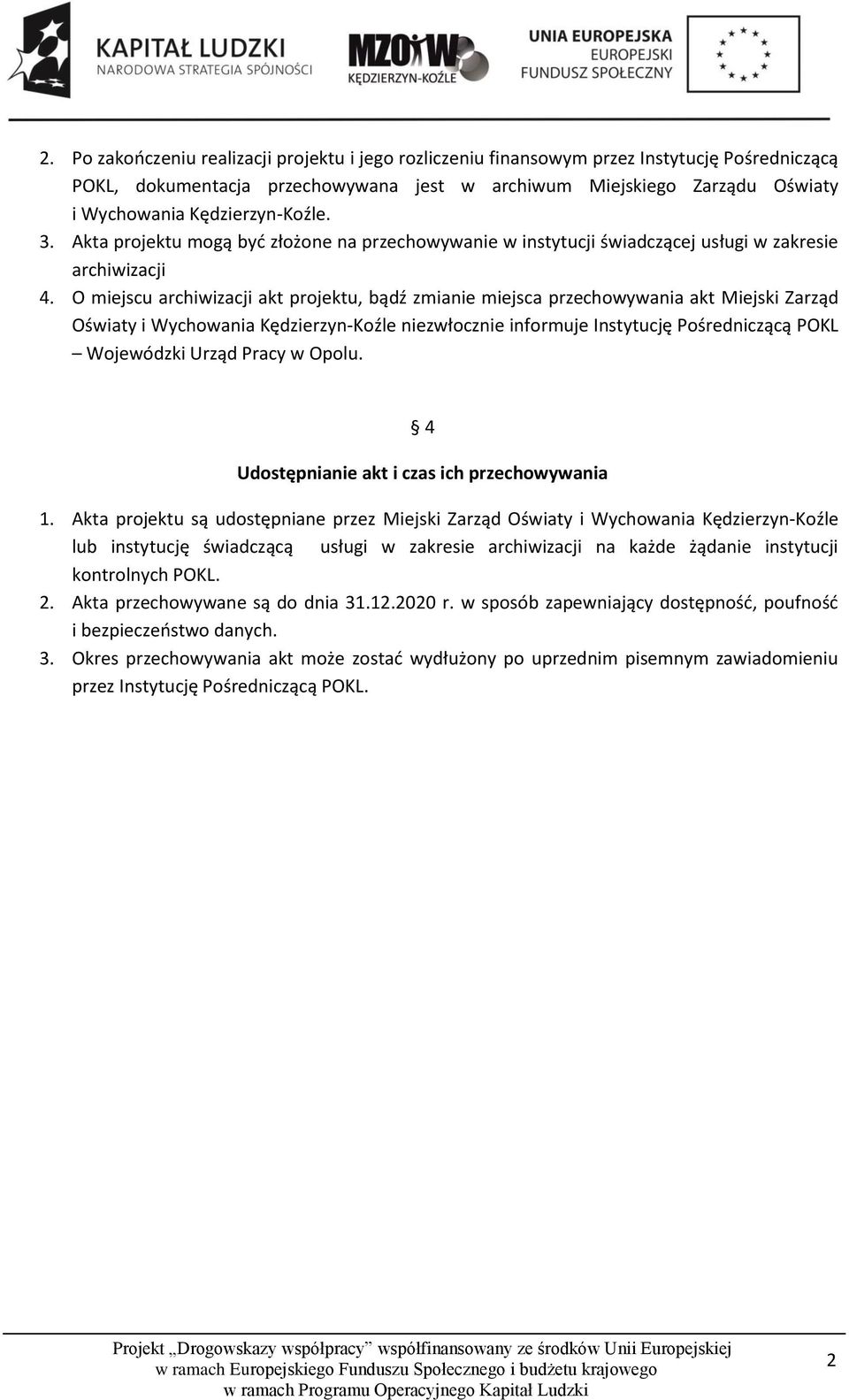 O miejscu archiwizacji akt projektu, bądź zmianie miejsca przechowywania akt Miejski Zarząd Oświaty i Wychowania Kędzierzyn-Koźle niezwłocznie informuje Instytucję Pośredniczącą POKL Wojewódzki Urząd