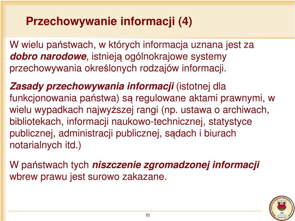 Zasady przechowywania informacji (istotnej dla funkcjonowania państwa) są regulowane aktami prawnymi, w wielu wypadkach najwyższej rangi (np.