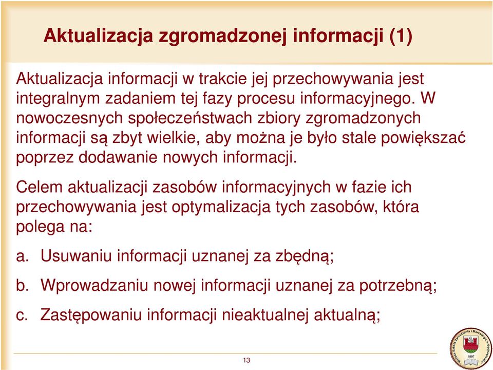 W nowoczesnych społeczeństwach zbiory zgromadzonych informacji są zbyt wielkie, aby można je było stale powiększać poprzez dodawanie nowych
