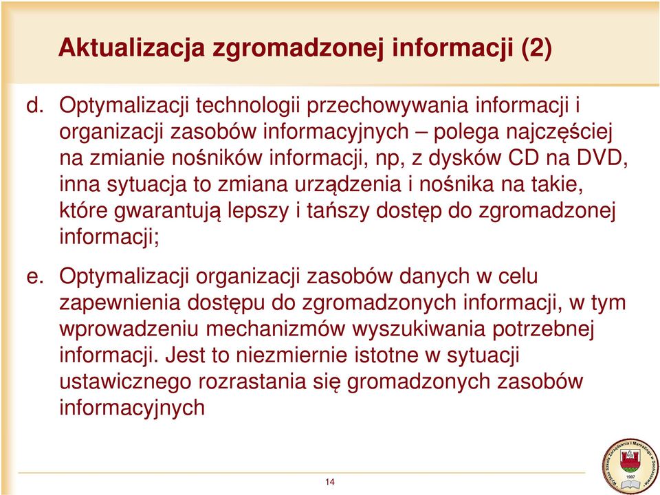 dysków CD na DVD, inna sytuacja to zmiana urządzenia i nośnika na takie, które gwarantują lepszy i tańszy dostęp do zgromadzonej informacji; e.