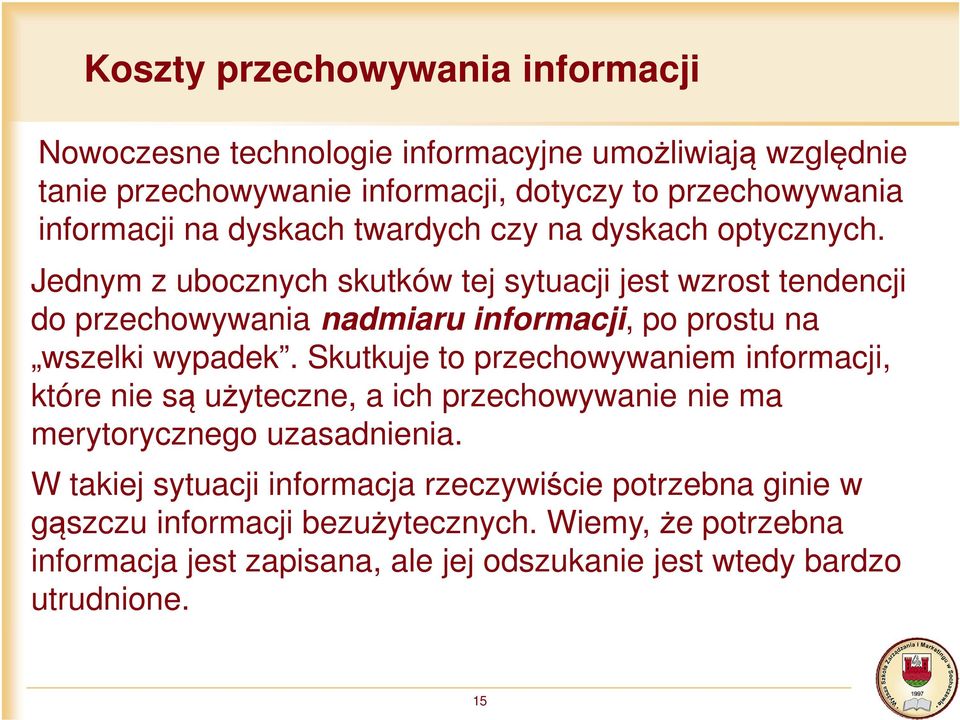Jednym z ubocznych skutków tej sytuacji jest wzrost tendencji do przechowywania nadmiaru informacji, po prostu na wszelki wypadek.