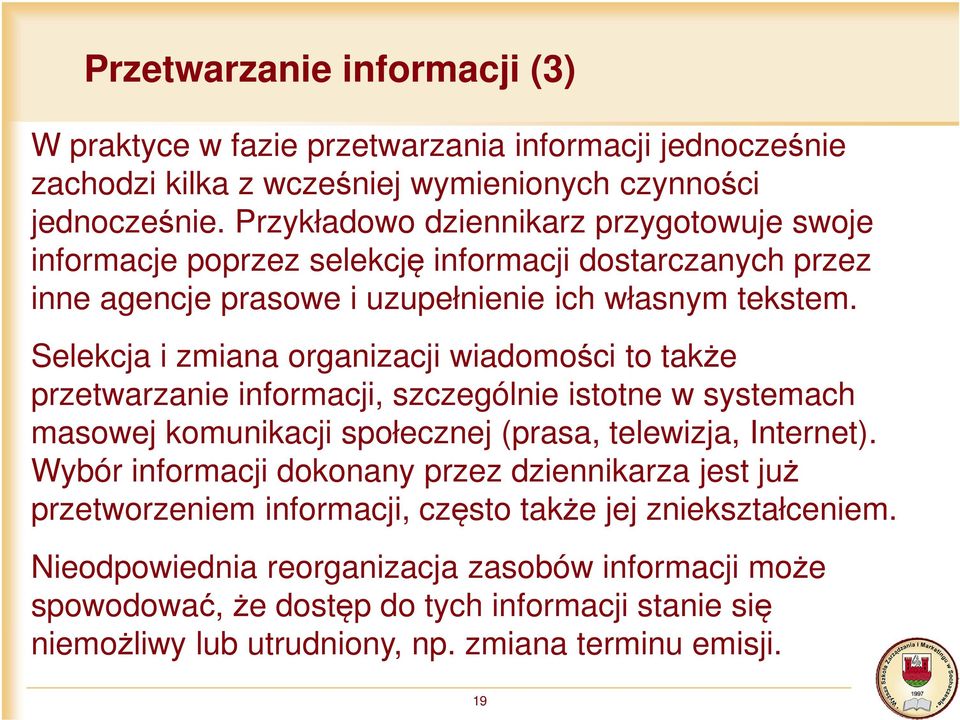 Selekcja i zmiana organizacji wiadomości to także przetwarzanie informacji, szczególnie istotne w systemach masowej komunikacji społecznej (prasa, telewizja, Internet).