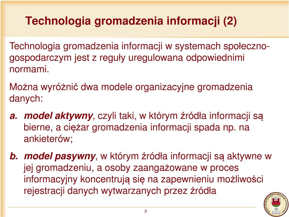model aktywny, czyli taki, w którym źródła informacji są bierne, a ciężar gromadzenia informacji spada np. na ankieterów; b.