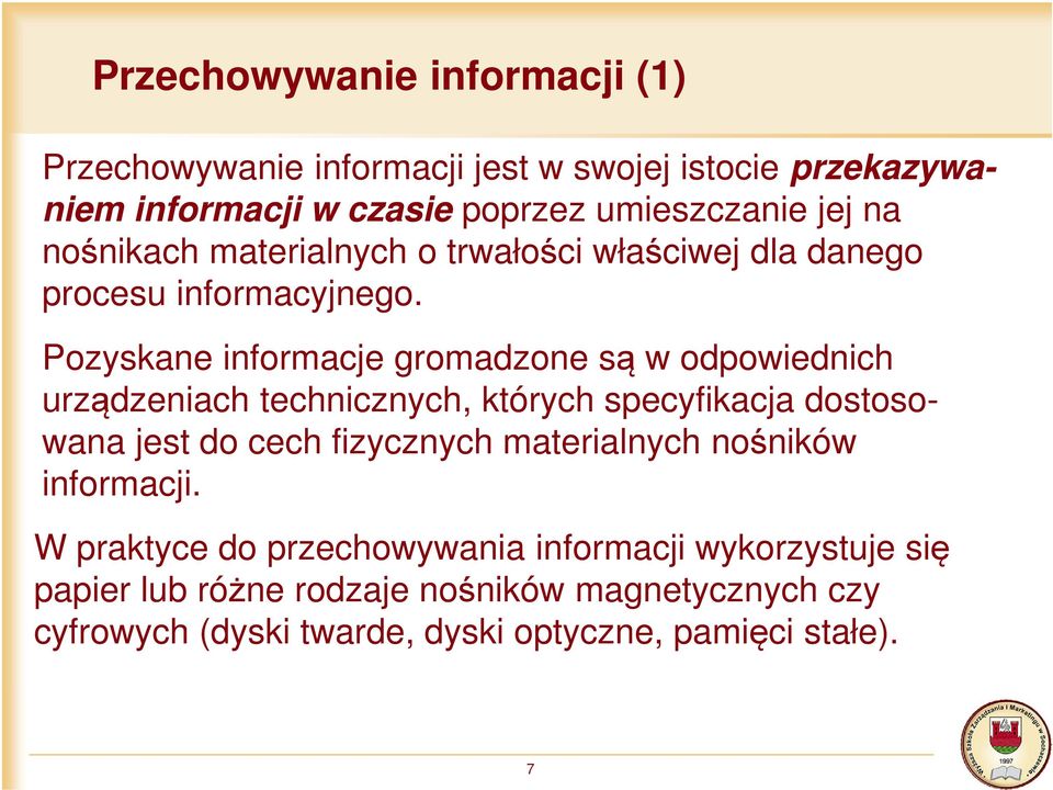 Pozyskane informacje gromadzone są w odpowiednich urządzeniach technicznych, których specyfikacja dostosowana jest do cech fizycznych