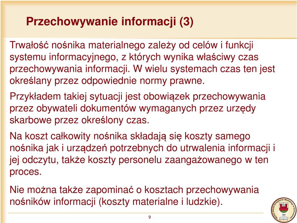 Przykładem takiej sytuacji jest obowiązek przechowywania przez obywateli dokumentów wymaganych przez urzędy skarbowe przez określony czas.