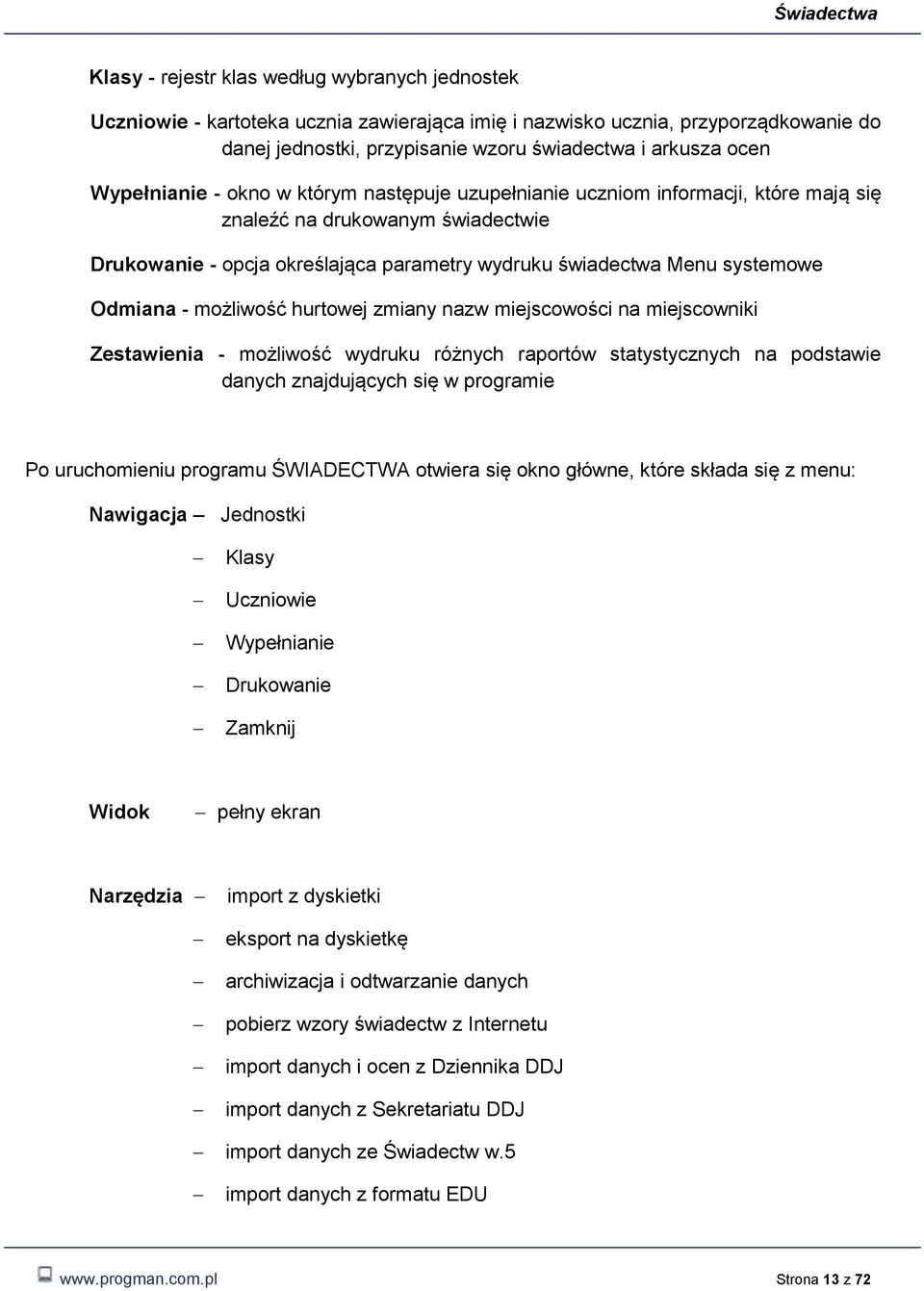 zmiany nazw miejscwści na miejscwniki Zestawienia - mżliwść wydruku różnych raprtów statystycznych na pdstawie danych znajdujących się w prgramie P uruchmieniu prgramu ŚWIADECTWA twiera się kn