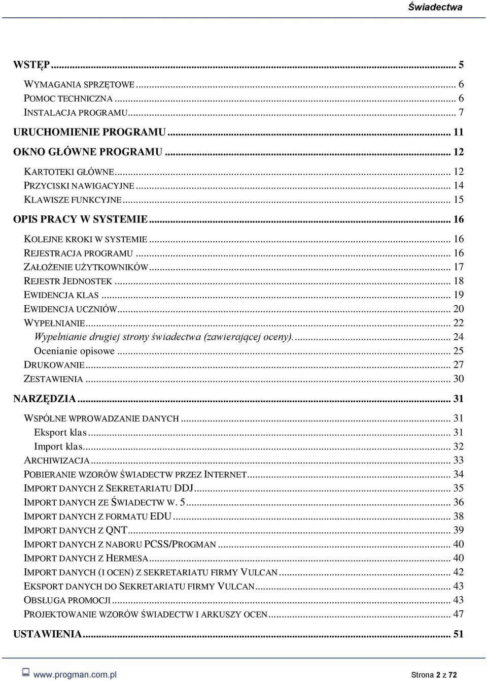 .. 19 EWIDENCJA UCZNIÓW... 20 WYPEŁNIANIE... 22 Wypełnianie drugiej strny świadectwa (zawierającej ceny).... 24 Ocenianie piswe... 25 DRUKOWANIE... 27 ZESTAWIENIA... 30 NARZĘDZIA.