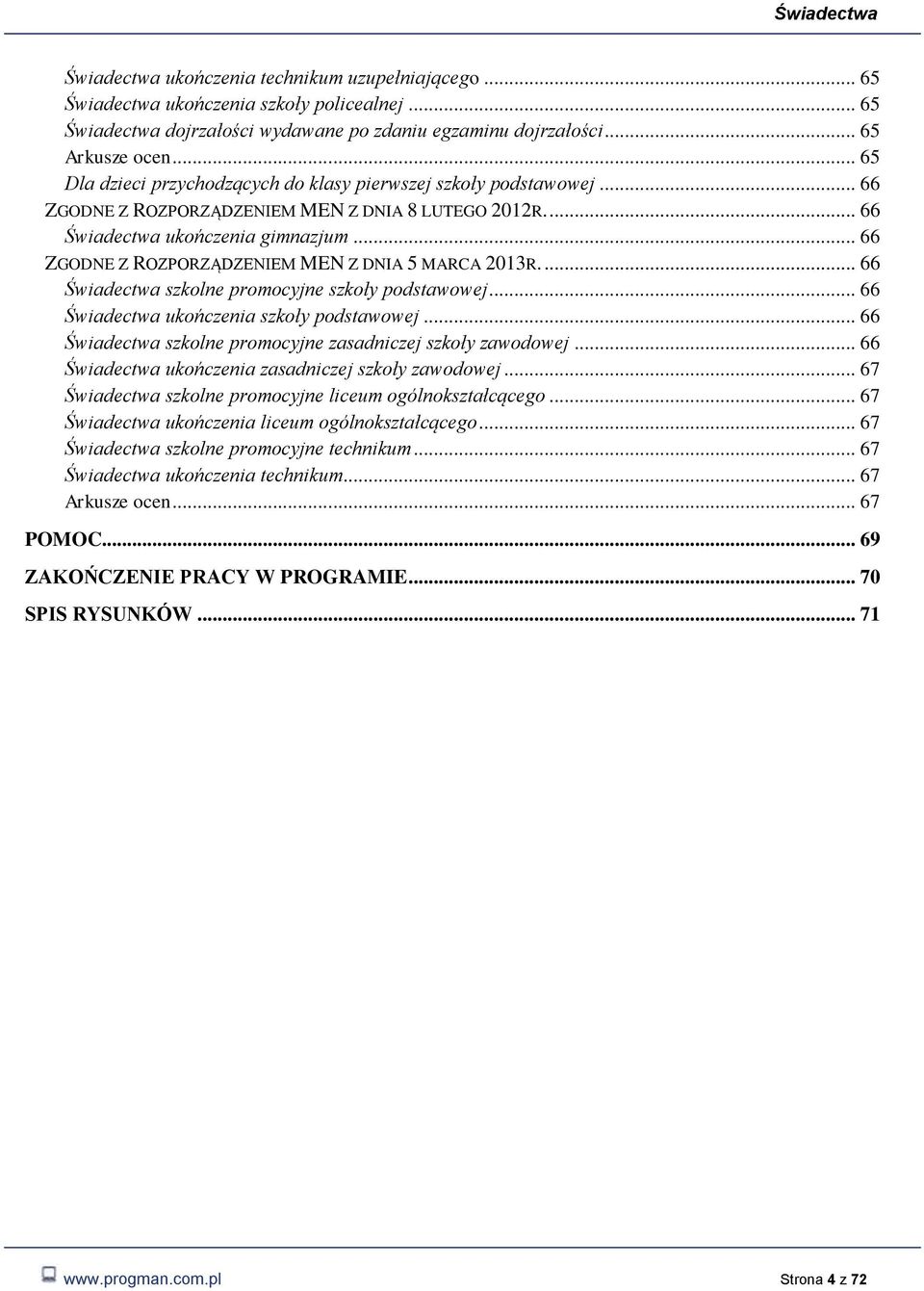 .. 66 ZGODNE Z ROZPORZĄDZENIEM MEN Z DNIA 5 MARCA 2013R.... 66 Świadectwa szklne prmcyjne szkły pdstawwej... 66 Świadectwa ukńczenia szkły pdstawwej.