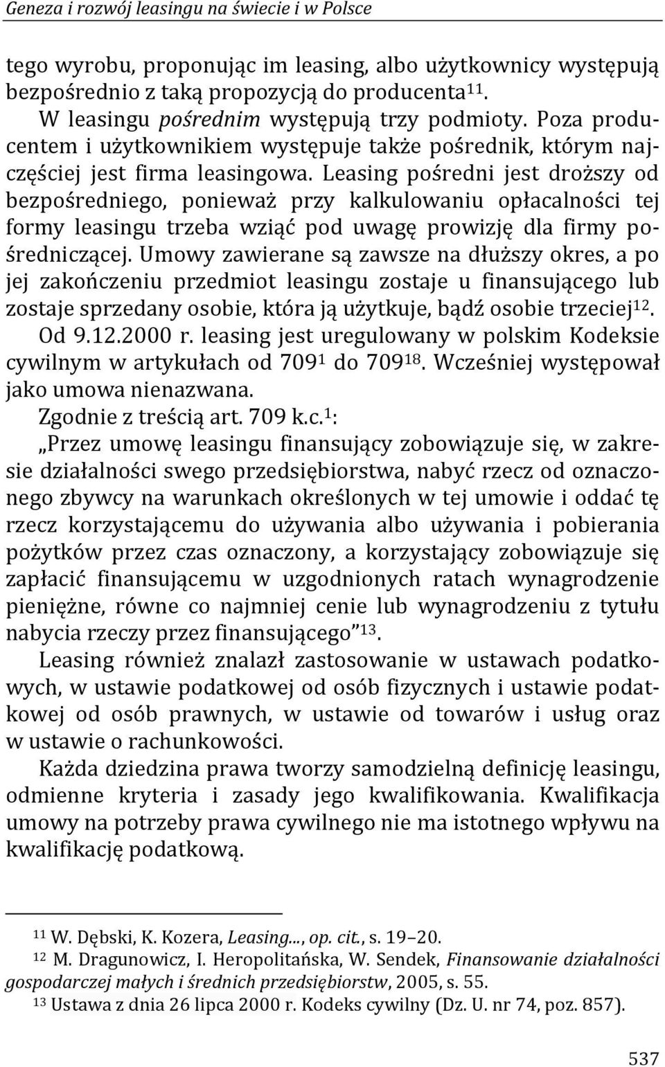 Leasing pośredni jest droższy od bezpośredniego, ponieważ przy kalkulowaniu opłacalności tej formy leasingu trzeba wziąć pod uwagę prowizję dla firmy pośredniczącej.