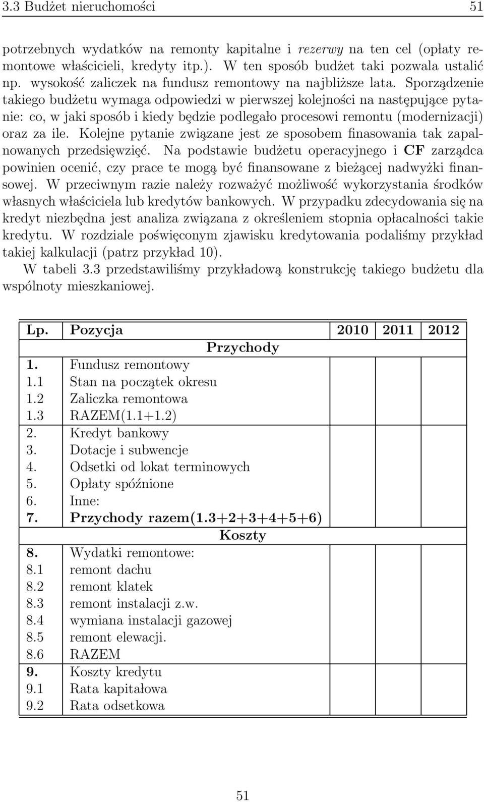 Sporz adzenie takiego budżetu wymaga odpowiedzi w pierwszej kolejności na nastȩpuj ace pytanie: co, w jaki sposób i kiedy bȩdzie podlega lo procesowi remontu (modernizacji) oraz za ile.