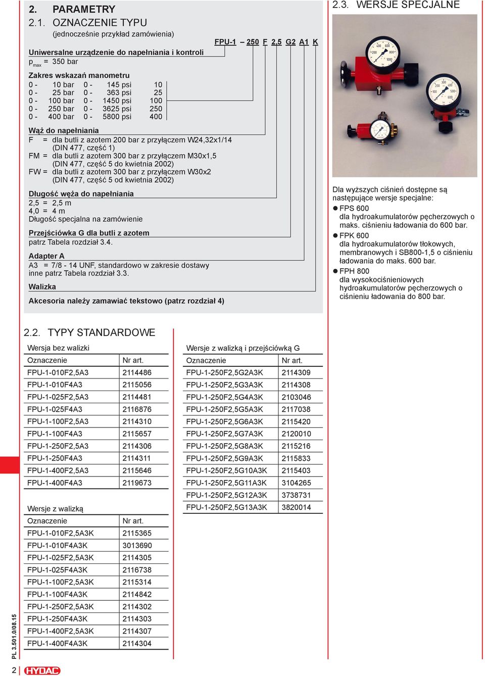 0-1450 psi 100 0-250 bar 0-3625 psi 250 0-400 bar 0-5800 psi 400 Wąż do napełniania F = dla butli z azotem 200 bar z przyłączem W24,32x1/14 (DIN 477, część 1) FM = dla butli z azotem 300 bar z