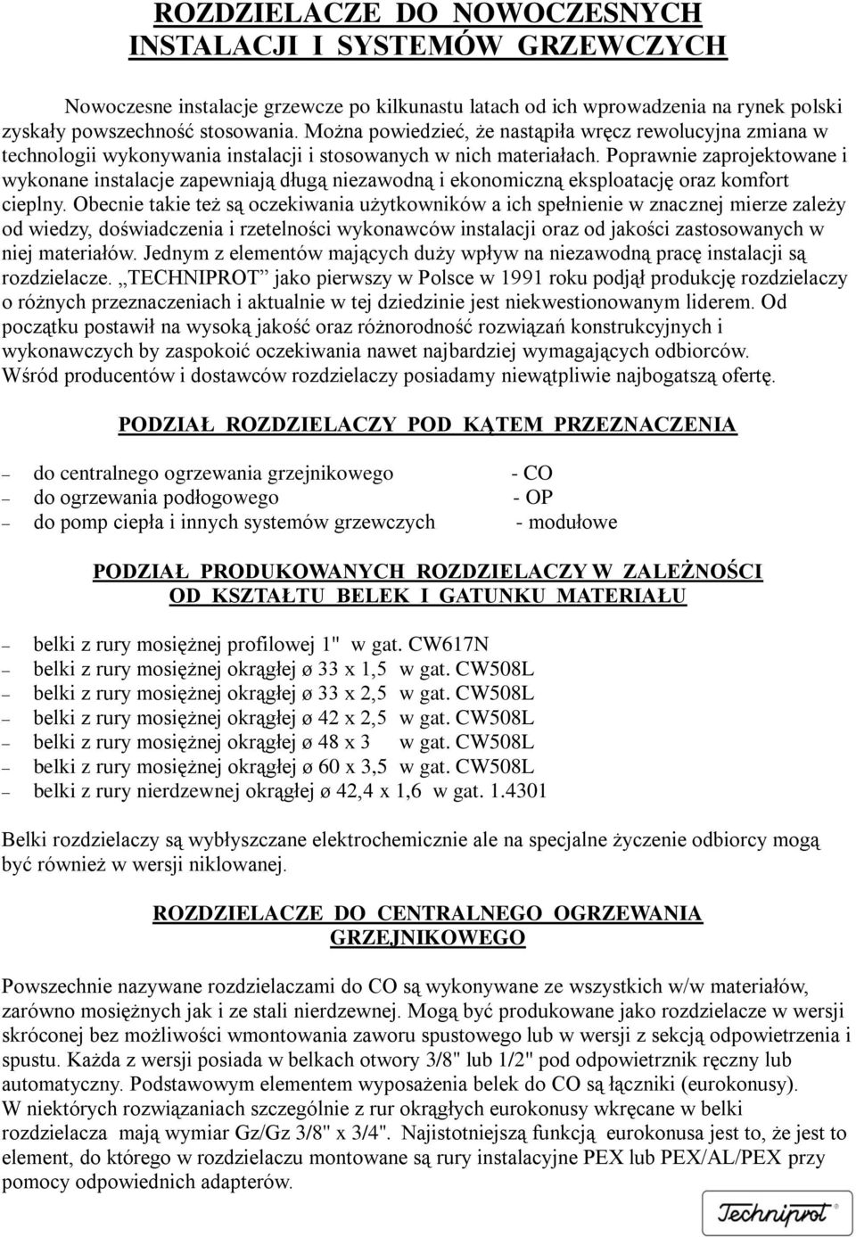 Poprawnie zaprojektowane i wykonane instalacje zapewniają długą niezawodną i ekonomiczną eksploatację oraz komfort cieplny.