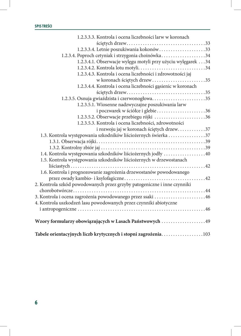 ......................35 1.2.3.4.4. Kontrola i ocena liczebności gąsienic w koronach ściętych drzew..................................35 1.2.3.5. Osnuja gwiaździsta i czerwonogłowa.......................35 1.2.3.5.1. Wiosenne nadzwyczajne poszukiwania larw i poczwarek w ściółce i glebie.