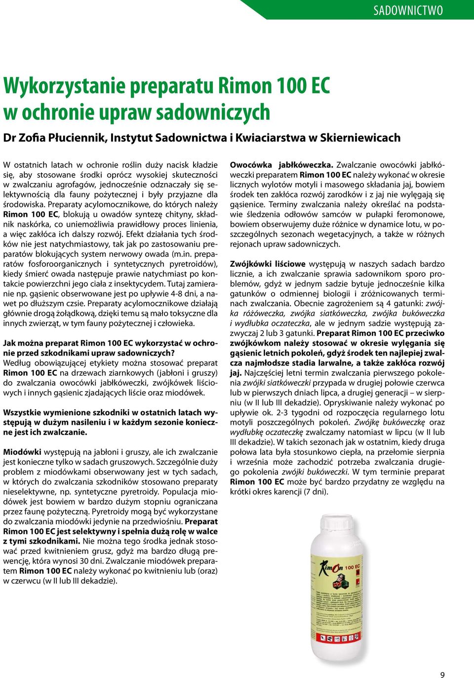 Preparaty acylomocznikowe, do których należy Rimon 100 EC, blokują u owadów syntezę chityny, składnik naskórka, co uniemożliwia prawidłowy proces linienia, a więc zakłóca ich dalszy rozwój.