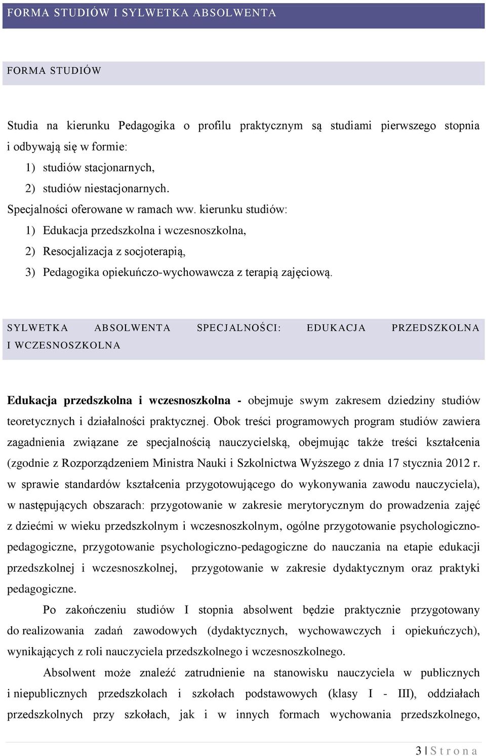 kierunku studiów: 1) Edukacja przedszkolna i wczesnoszkolna, 2) Resocjalizacja z socjoterapią, 3) Pedagogika opiekuńczo-wychowawcza z terapią zajęciową.