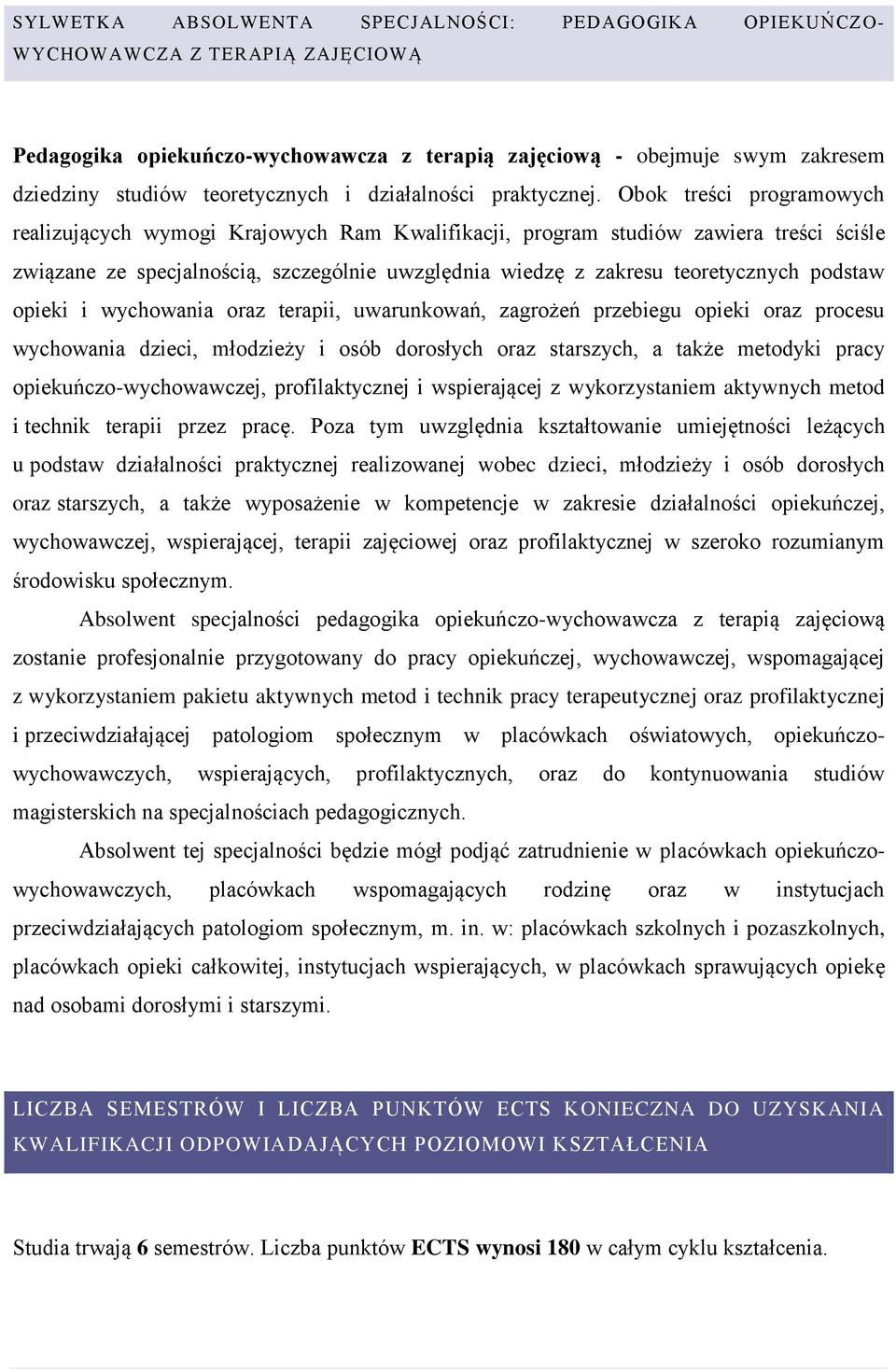 Obok treści programowych realizujących wymogi Krajowych Ram Kwalifikacji, program studiów zawiera treści ściśle związane ze specjalnością, szczególnie uwzględnia wiedzę z zakresu teoretycznych