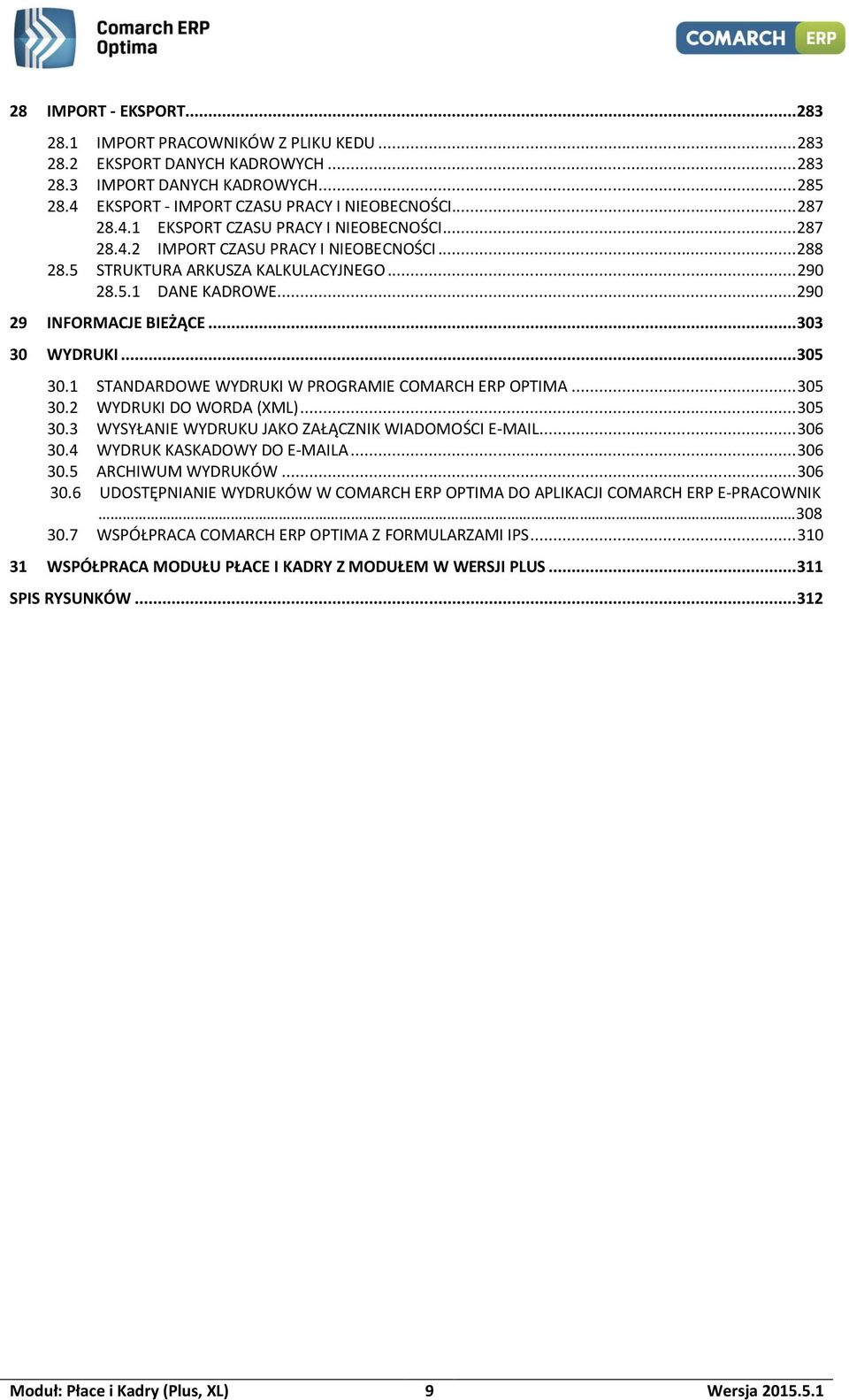 .. 303 30 WYDRUKI... 305 30.1 STANDARDOWE WYDRUKI W PROGRAMIE COMARCH ERP OPTIMA... 305 30.2 WYDRUKI DO WORDA (XML)... 305 30.3 WYSYŁANIE WYDRUKU JAKO ZAŁĄCZNIK WIADOMOŚCI E-MAIL... 306 30.