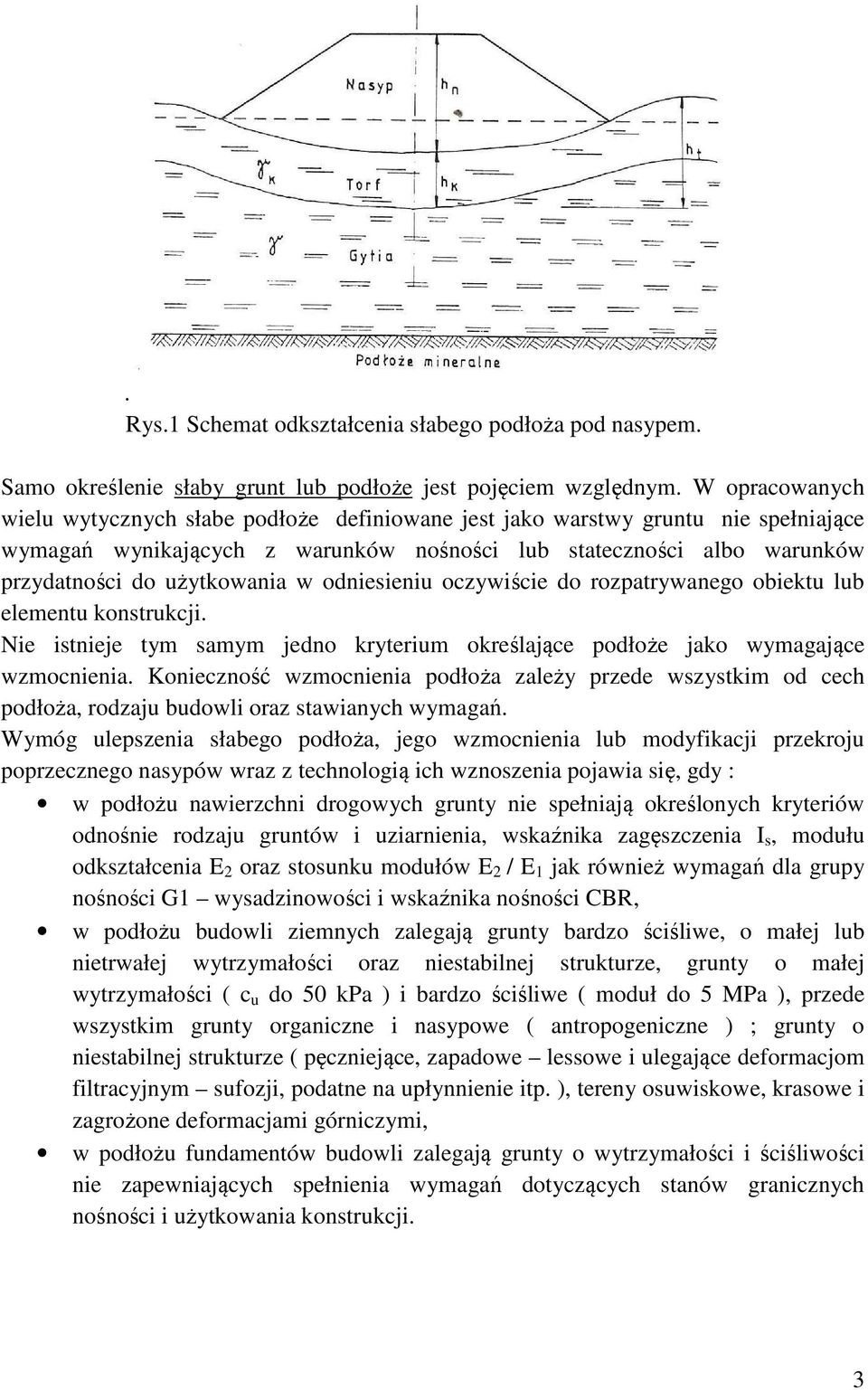 w odniesieniu oczywiście do rozpatrywanego obiektu lub elementu konstrukcji. Nie istnieje tym samym jedno kryterium określające podłoże jako wymagające wzmocnienia.