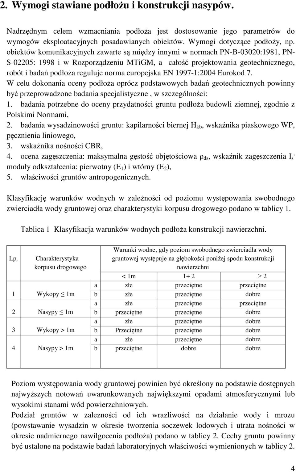 obiektów komunikacyjnych zawarte są między innymi w normach PN-B-03020:1981, PN- S-02205: 1998 i w Rozporządzeniu MTiGM, a całość projektowania geotechnicznego, robót i badań podłoża reguluje norma