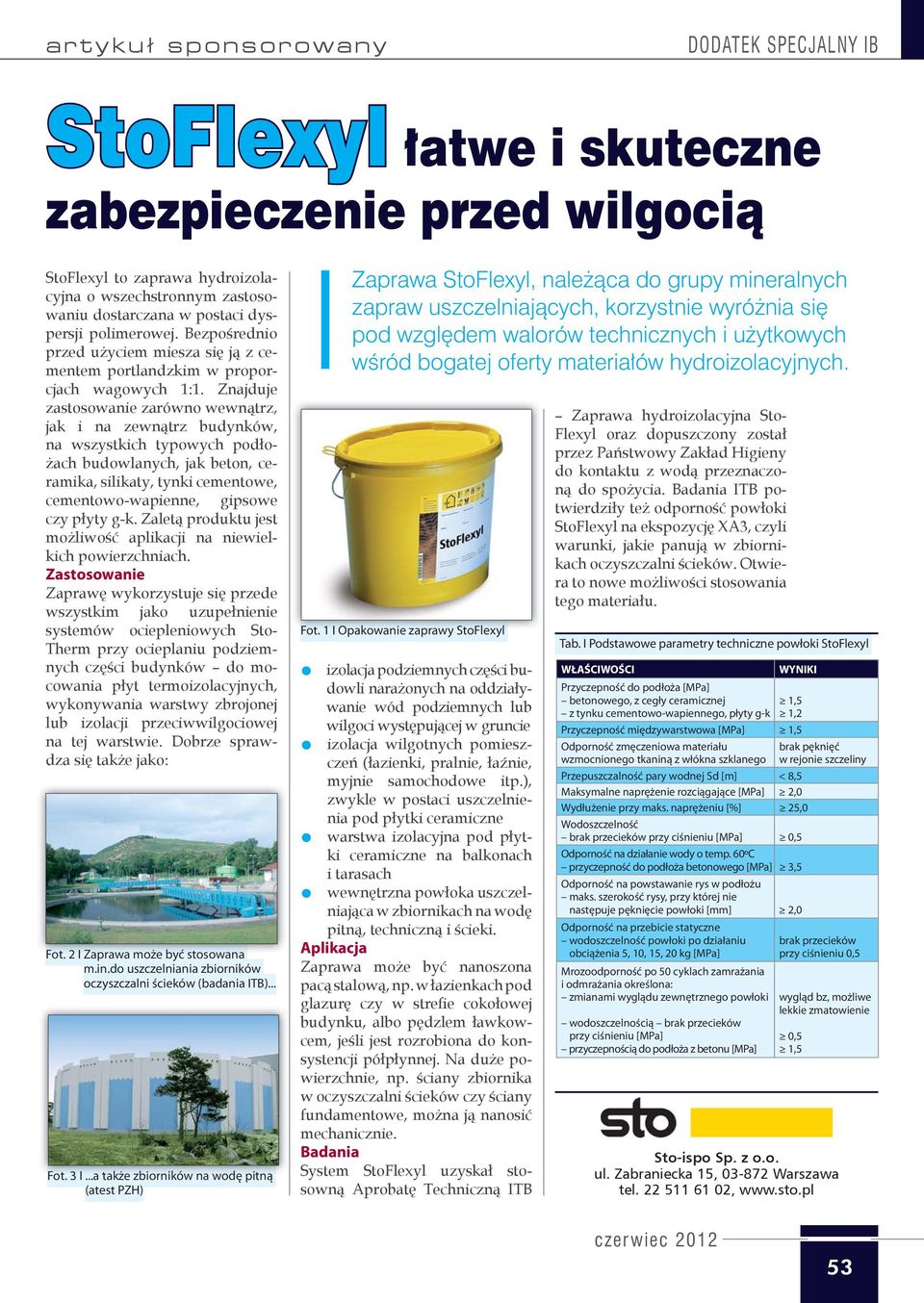 Znajduje zastosowanie zarówno wewnątrz, jak i na zewnątrz budynków, na wszystkich typowych podłożach budowlanych, jak beton, ceramika, silikaty, tynki cementowe, cementowo-wapienne, gipsowe czy płyty