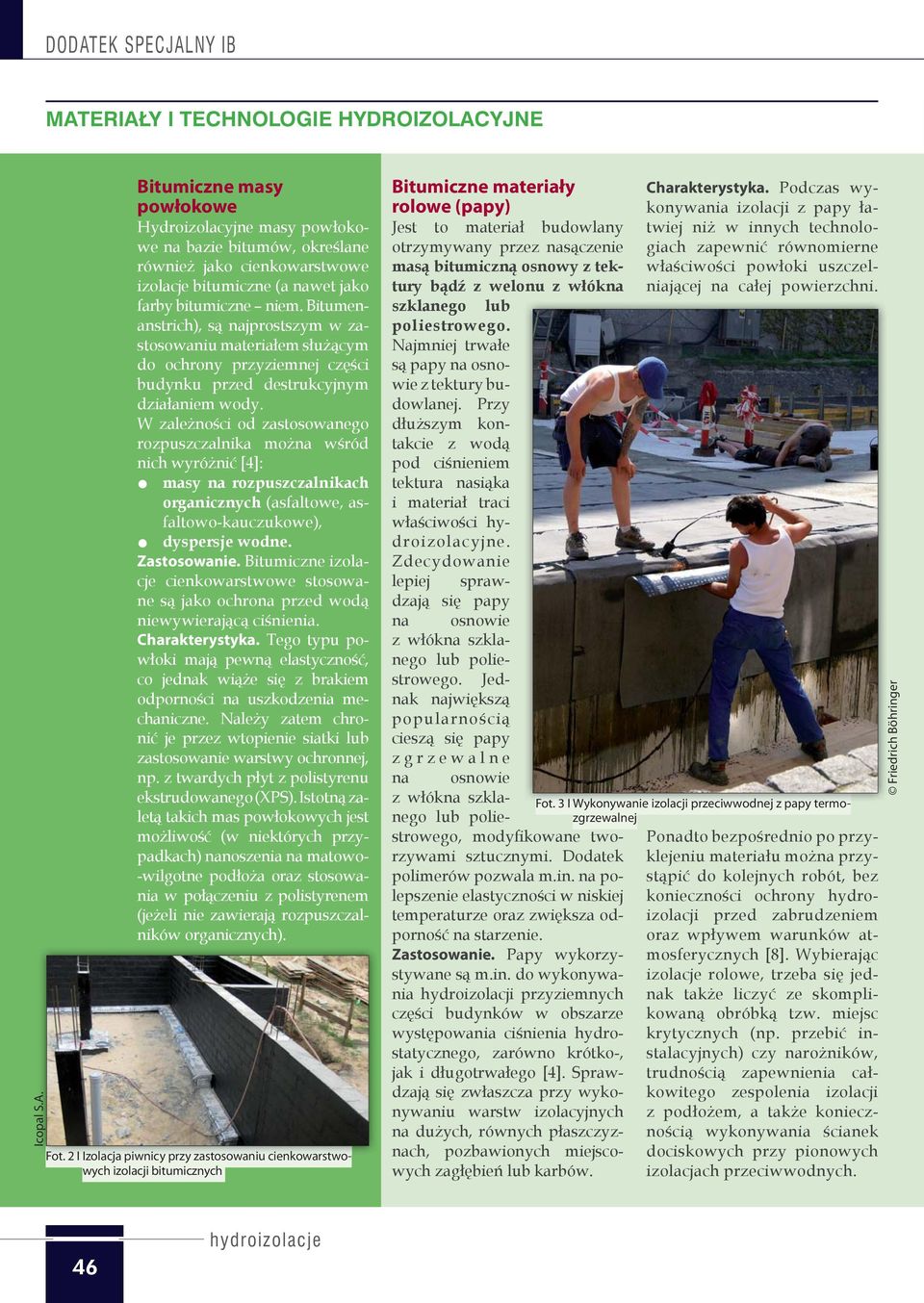 W zależności od zastosowanego rozpuszczalnika można wśród nich wyróżnić [4]: masy na rozpuszczalnikach organicznych (asfaltowe, asfaltowo-kauczukowe), dyspersje wodne. Zastosowanie.
