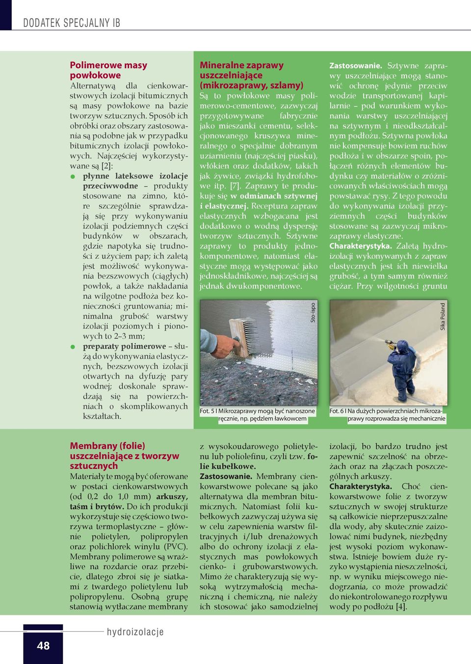 Najczęściej wykorzystywane są [2]: płynne lateksowe izolacje przeciwwodne produkty stosowane na zimno, które szczególnie sprawdzają się przy wykonywaniu izolacji podziemnych części budynków w