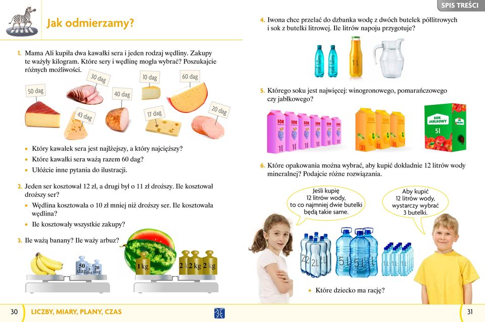 60 dag 30 dag 10 dag ßpàóőłã léiétěrâaã ßpàóőłã léiétěrâaã 1 lå 50 dag 40 dag 5. Którego soku jest najwięcej: winogronowego, pomarańczowego czy jabłkowego?