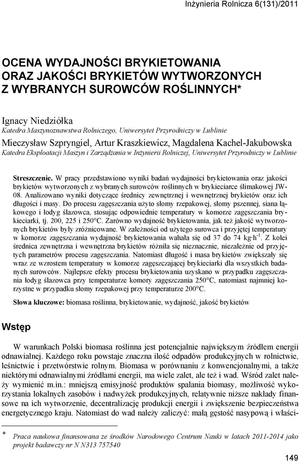 Streszczenie. W pracy przedstawiono wyniki badań wydajności brykietowania oraz jakości brykietów wytworzonych z wybranych surowców roślinnych w brykieciarce ślimakowej JW- 08.