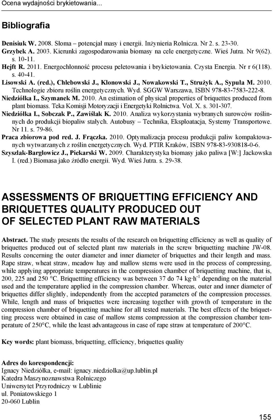 Lisowski A. (red.), Chlebowski J., Klonowski J., Nowakowski T., Strużyk A., Sypuła M. 2010. Technologie zbioru roślin energetycznych. Wyd. SGGW Warszawa, ISBN 978-83-7583-222-8. Niedziółka I.