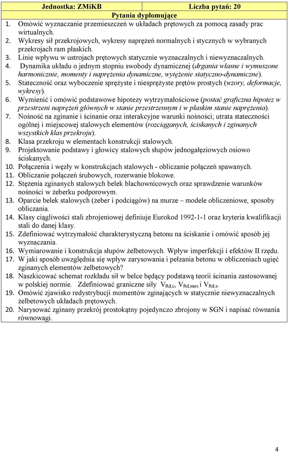 Dynamika układu o jednym stopniu swobody dynamicznej (drgania własne i wymuszone harmonicznie, momenty i naprężenia dynamiczne, wytężenie statyczno-dynamiczne). 5.