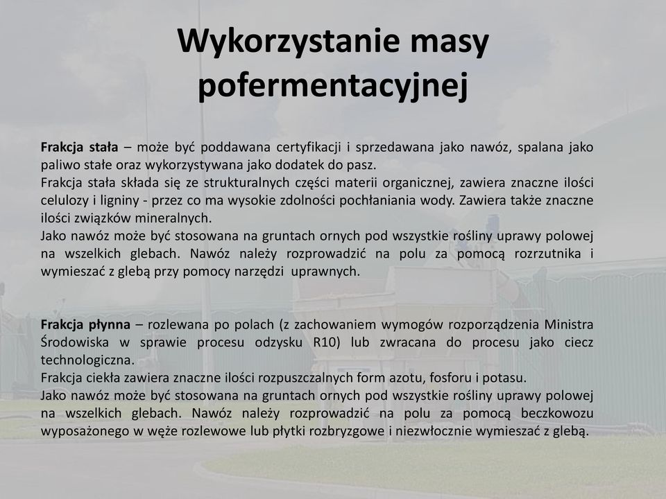 Zawiera także znaczne ilości związków mineralnych. Jako nawóz może być stosowana na gruntach ornych pod wszystkie rośliny uprawy polowej na wszelkich glebach.