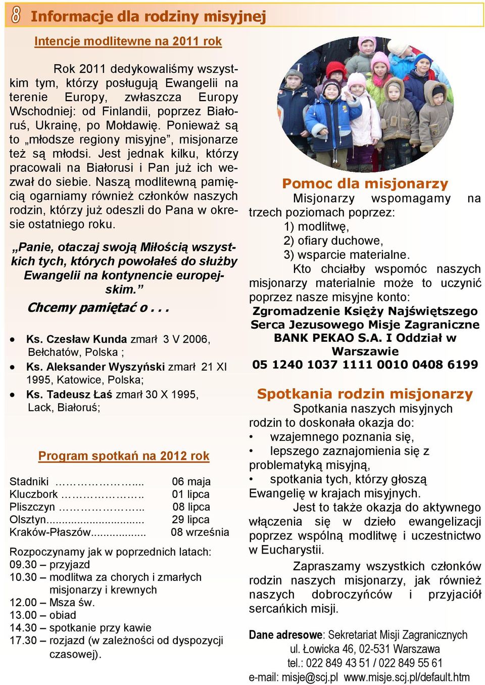 Naszą modlitewną pamiępomoc dla misjonarzy cią ogarniamy również członków naszych Misjonarzy wspomagamy na rodzin, którzy już odeszli do Pana w okre- trzech poziomach poprzez: sie ostatniego roku.