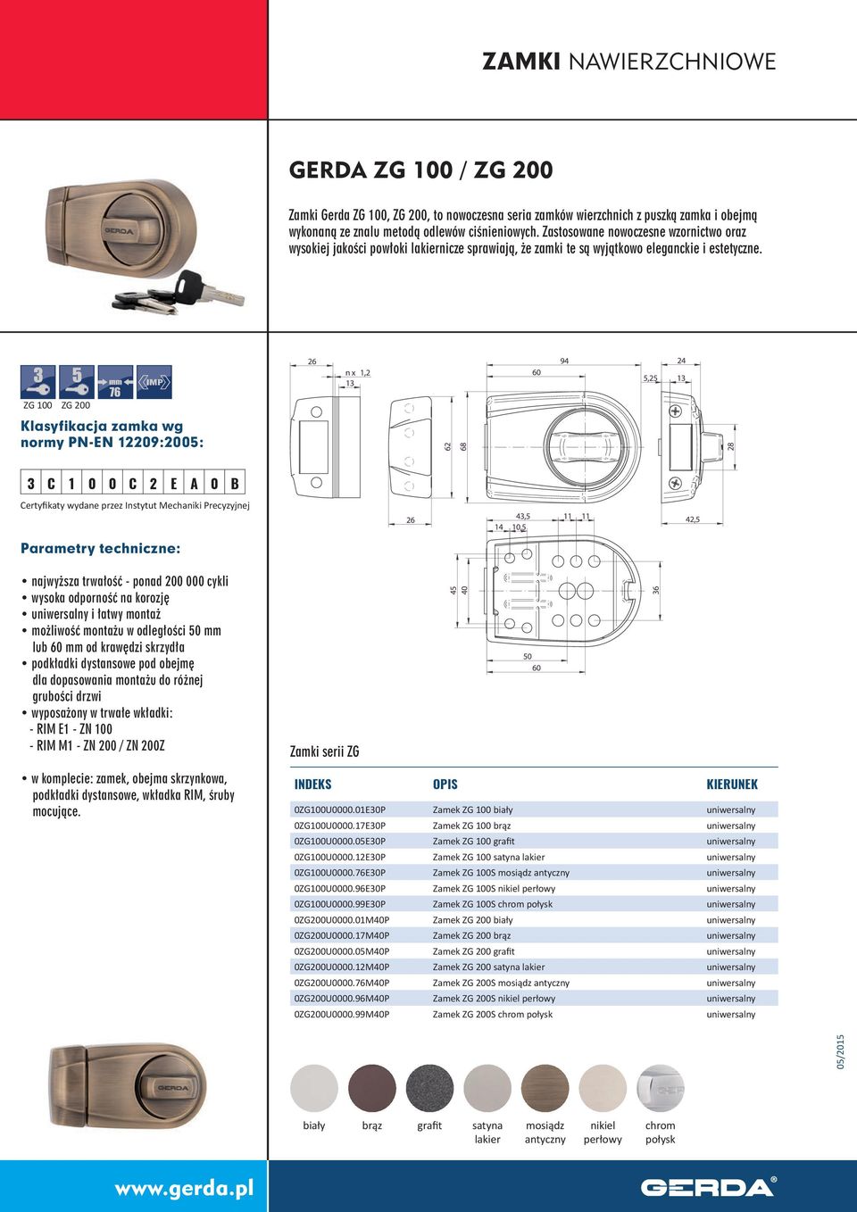 ZG 100 ZG 200 Klasyfikacja zamka wg normy PN-EN 12209:2005: 3 C 1 0 0 C 2 E A 0 B Certyfikaty wydane przez Instytut Mechaniki Precyzyjnej najwyższa trwałość - ponad 200 000 cykli wysoka odporność na