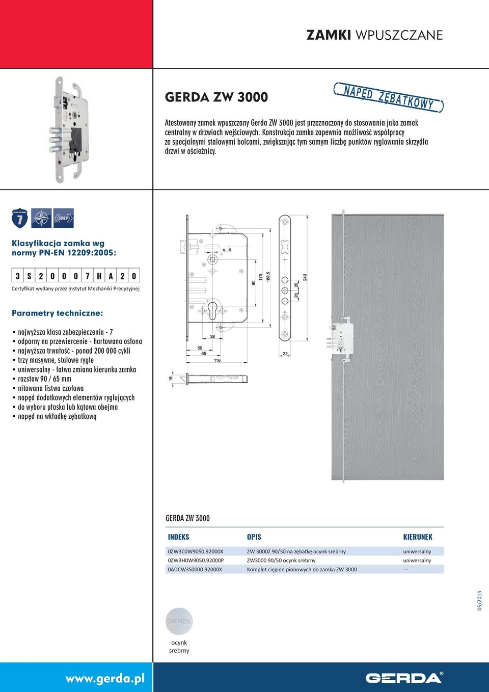 Klasyfikacja zamka wg normy PN-EN 12209:2005: q 8 q 8 3 S 2 0 0 0 7 H A 2 0 Certyfikat wydany przez Instytut Mechaniki Precyzyjnej 90 170 188,5 90 170 188,5 20 20 20 240 240 20 najwyższa klasa