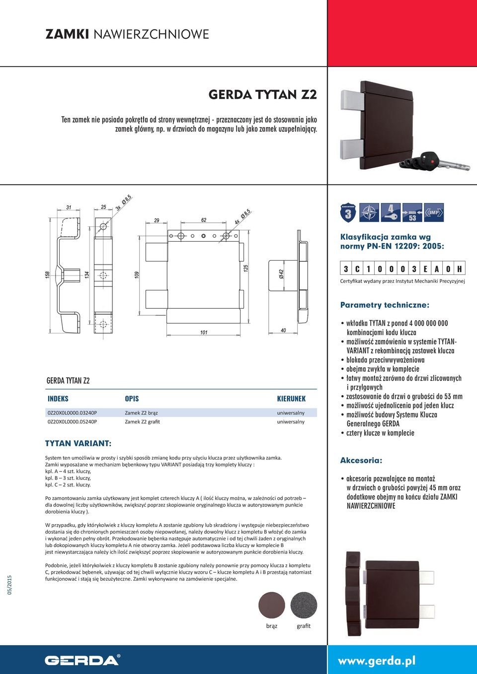 03240P Zamek Z2 brąz uniwersalny 0Z20X0L0000.05240P Zamek Z2 grafit uniwersalny TYTAN VARIANT: System ten umożliwia w prosty i szybki sposób zmianę kodu przy użyciu klucza przez użytkownika zamka.