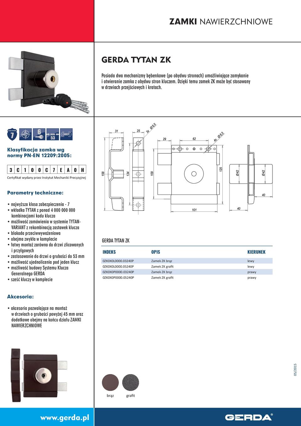 Klasyfikacja zamka wg normy PN-EN 12209:2005: 3 C 1 0 0 C 7 E A 0 H Certyfikat wydany przez Instytut Mechaniki Precyzyjnej najwyższa klasa zabezpieczenia - 7 wkładka TYTAN z ponad 4 000 000 000