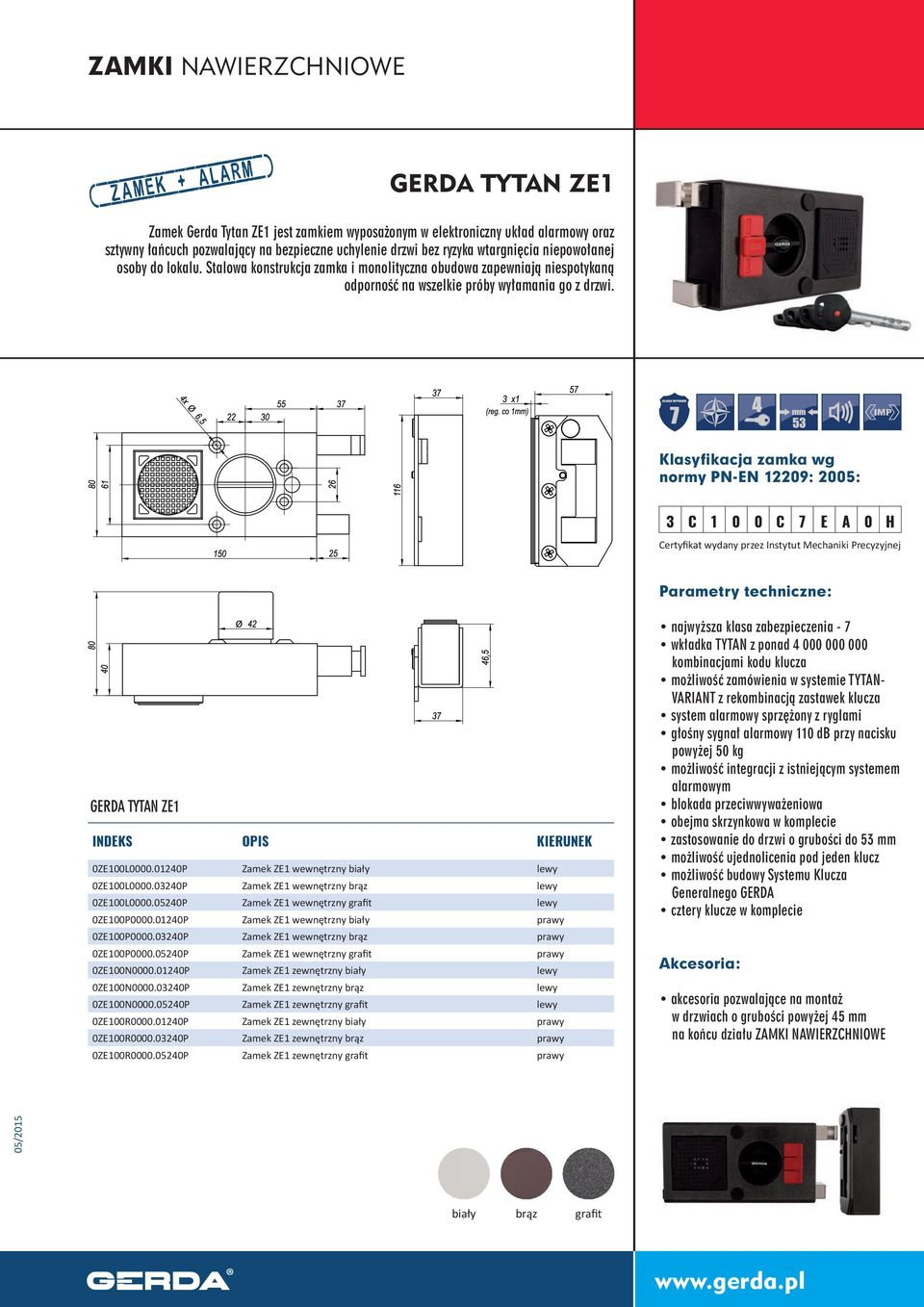 Klasyfikacja zamka wg normy PN-EN 12209: 2005: 3 C 1 0 0 C 7 E A 0 H Certyfikat wydany przez Instytut Mechaniki Precyzyjnej GERDA TYTAN ZE1 KIERUNEK 0ZE100L0000.