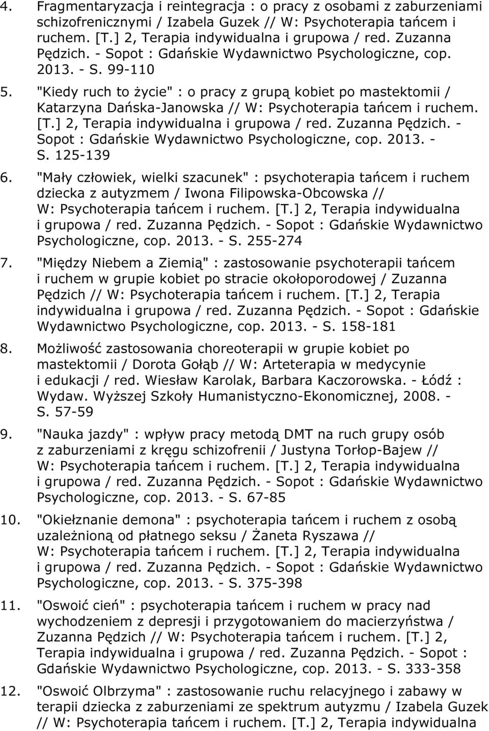 "Kiedy ruch to życie" : o pracy z grupą kobiet po mastektomii / Katarzyna Dańska-Janowska // W: Psychoterapia tańcem i ruchem. [T.] 2, Terapia indywidualna i grupowa / red. Zuzanna Pędzich.