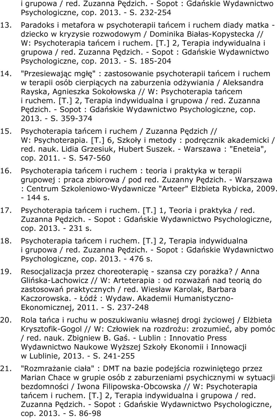 ] 2, Terapia indywidualna i grupowa / red. Zuzanna Pędzich. - Sopot : Gdańskie Wydawnictwo Psychologiczne, cop. 2013. - S. 185-204 14.