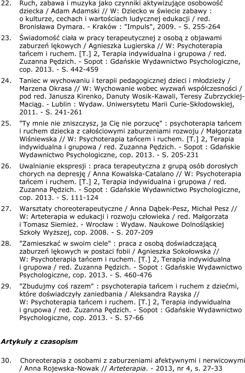 ] 2, Terapia indywidualna i grupowa / red. Zuzanna Pędzich. - Sopot : Gdańskie Wydawnictwo Psychologiczne, cop. 2013. - S. 442-459 24.
