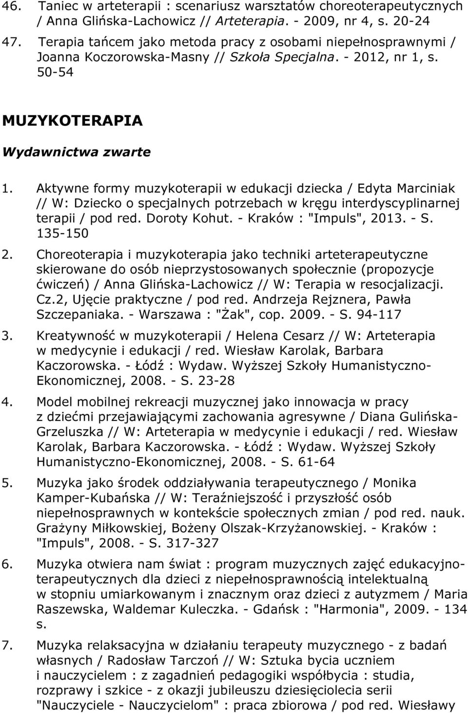 Aktywne formy muzykoterapii w edukacji dziecka / Edyta Marciniak // W: Dziecko o specjalnych potrzebach w kręgu interdyscyplinarnej terapii / pod red. Doroty Kohut. - Kraków : "Impuls", 2013. - S.