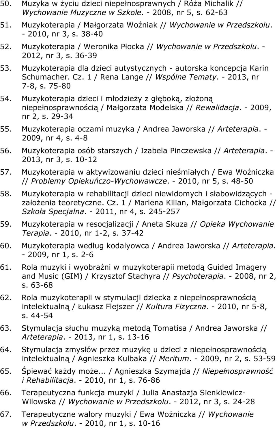 1 / Rena Lange // Wspólne Tematy. - 2013, nr 7-8, s. 75-80 54. Muzykoterapia dzieci i młodzieży z głęboką, złożoną niepełnosprawnością / Małgorzata Modelska // Rewalidacja. - 2009, nr 2, s. 29-34 55.