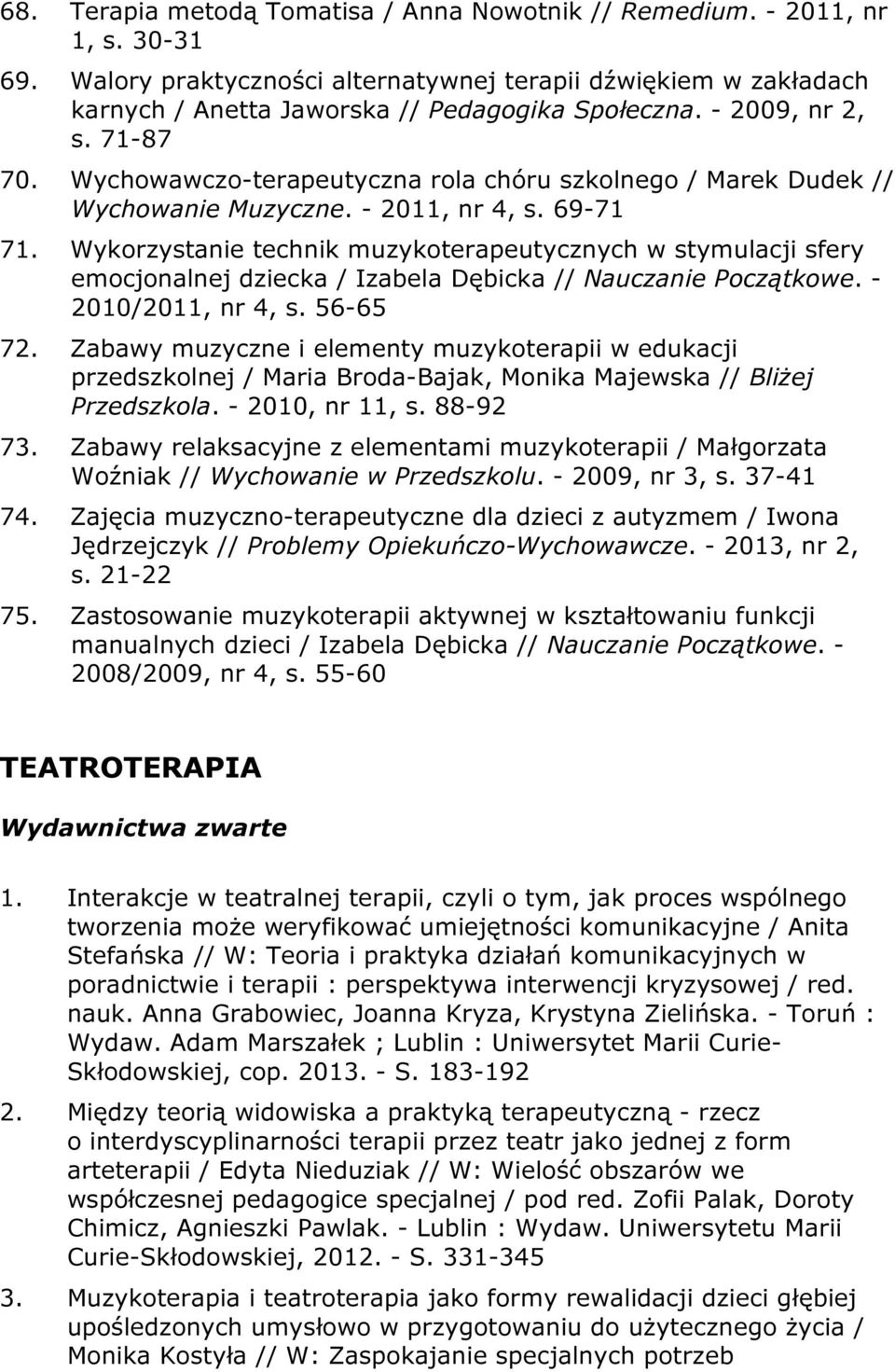 Wykorzystanie technik muzykoterapeutycznych w stymulacji sfery emocjonalnej dziecka / Izabela Dębicka // Nauczanie Początkowe. - 2010/2011, nr 4, s. 56-65 72.